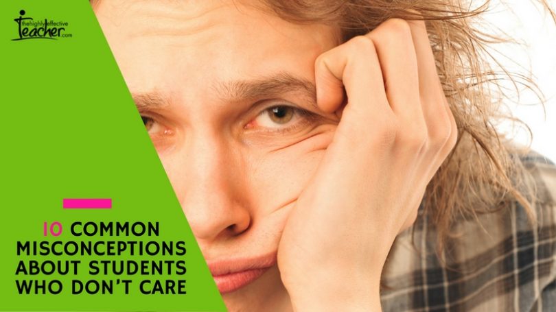 10 COMMON MISCONCEPTIONS ABOUT STUDENTS WHO DON’T CARE 10 COMMON MISCONCEPTIONS ABOUT STUDENTS WHO DON’T CARE